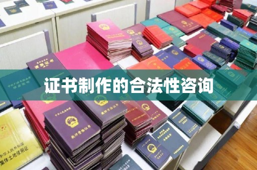 乐平证书制作的合法性咨询